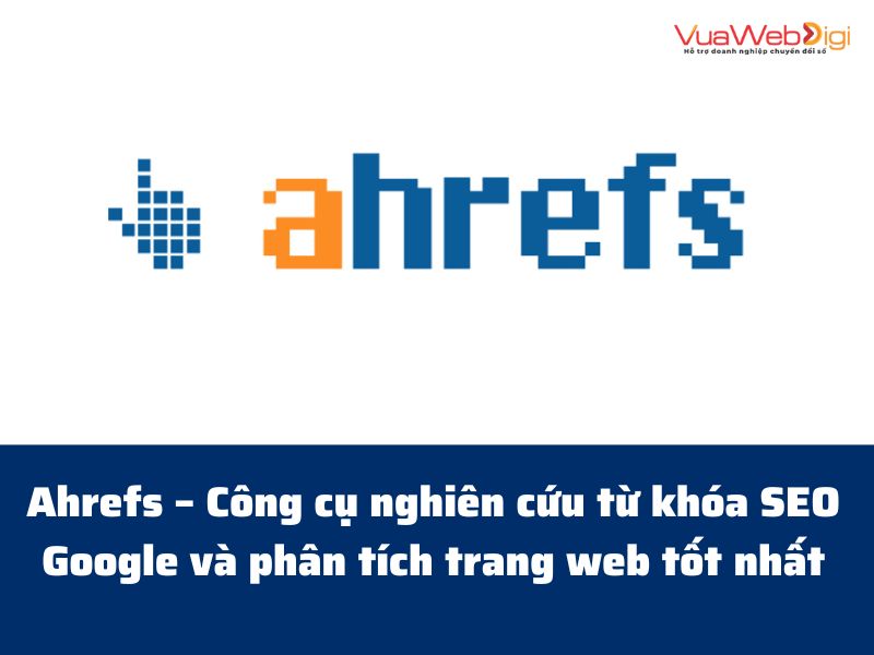 Ahrefs – Công cụ nghiên cứu từ khóa SEO Google và phân tích trang web tốt nhất