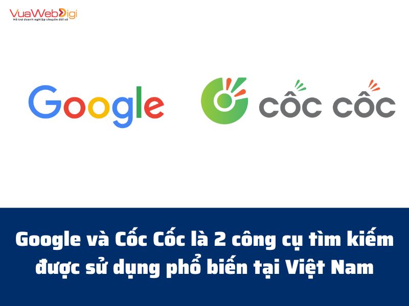 Google và Coc Coc là hai công cụ tìm kiếm phổ biến nhất tại Việt Nam