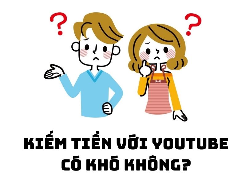 Tạo kênh Youtube kiếm tiền có khó không?