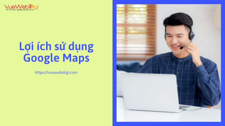 Lợi ích sử dụng google maps cho doanh nghiệp