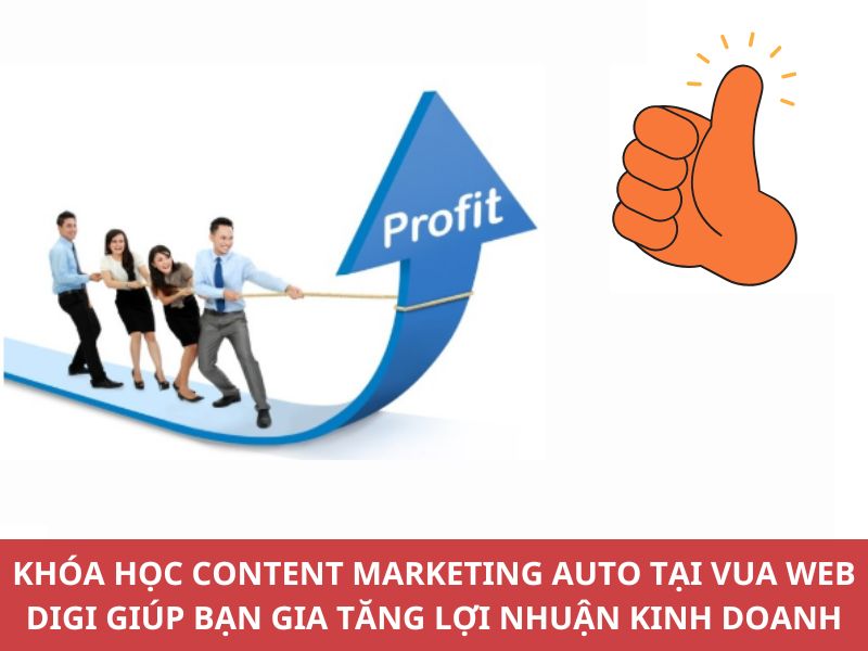 khóa học content marketing auto chuyên sâu tại Vua Web Digi giúp gia tăng doanh thu và lợi nhuận