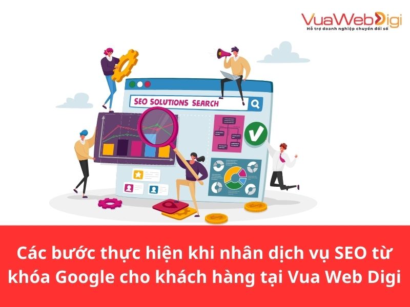 Các bước thực hiện khi nhân dịch vụ SEO từ khóa Google cho khách hàng tại Vua Web Digi