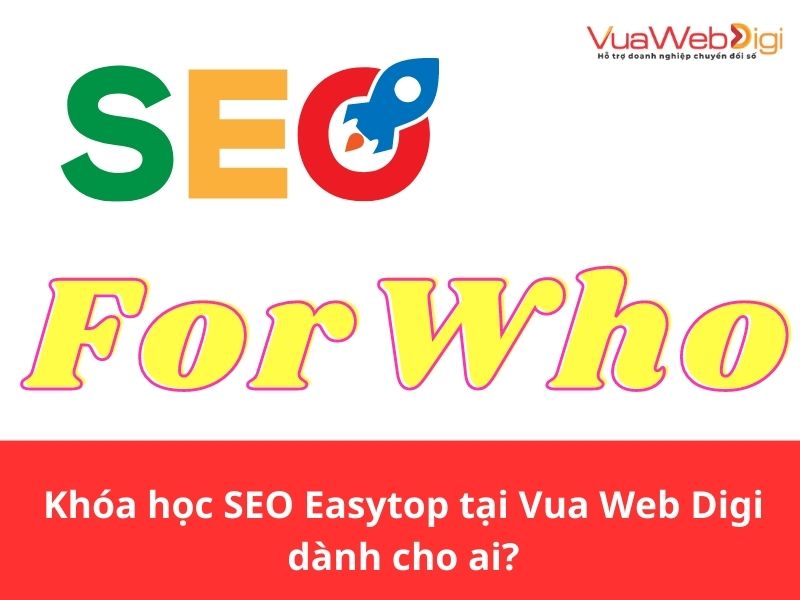 Khóa học SEO Easytop tại Vua Web Digi dành cho ai?