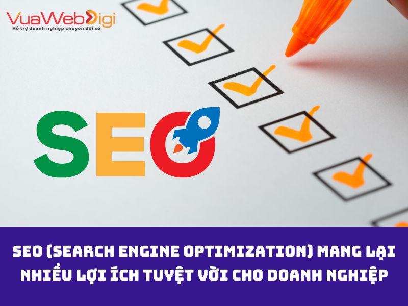 SEO (Search Engine Optimization) mang lại nhiều lợi ích tuyệt vời cho doanh nghiệp