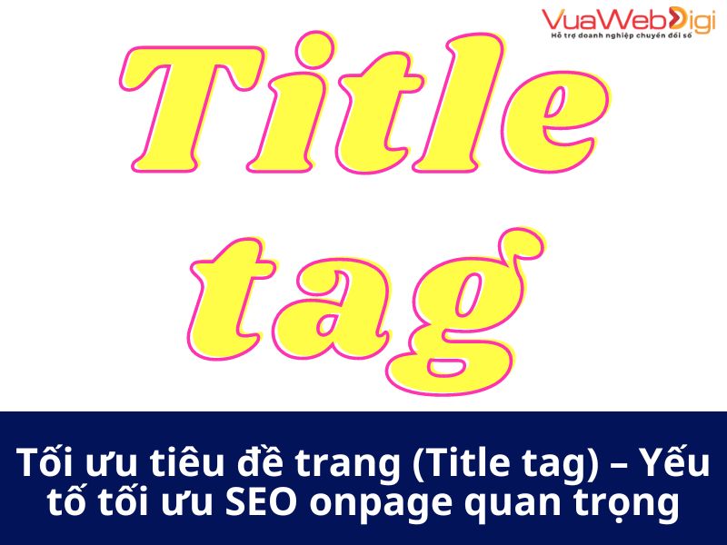 SEO Onpage Là Gì? 26 Yếu Tố Quan Trọng Trong SEO Onpage Cần Tối Ưu 8 Tối ưu tiêu đề trang (Title tag) – Yếu tố tối ưu SEO onpage quan trọng