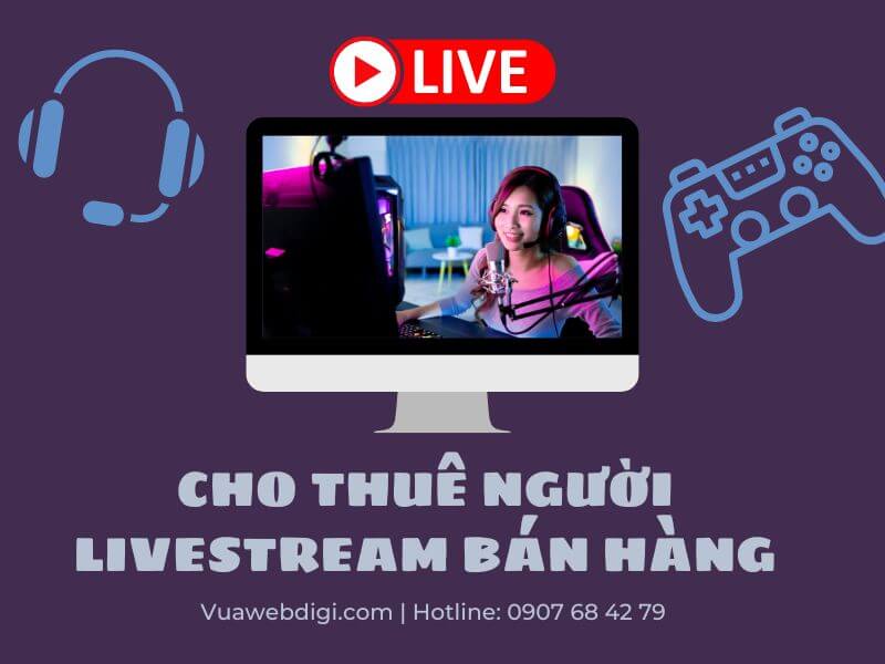 Cho Thuê Người Livestream Bán Hàng Giá Rẻ TPHCM 54 Cho thuê người livestream bán hàng chất lượng, bùng nổ doanh số bán hàng