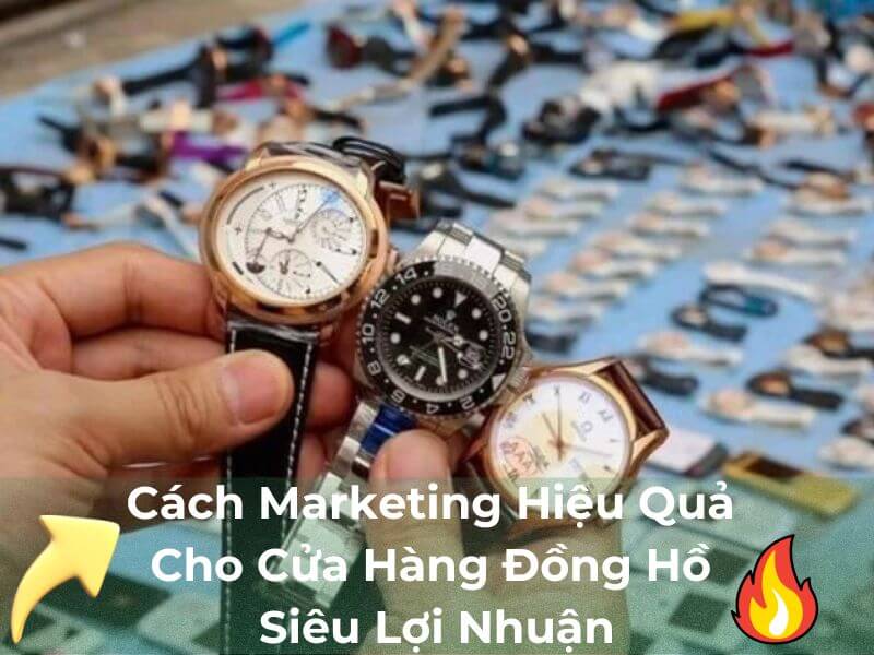Cách Marketing Hiệu Quả Cho Cửa Hàng Đồng Hồ Siêu Lợi Nhuận 11 Những cách marketing hiệu quả cho cửa hàng đồng hồ siêu lợi nhuận