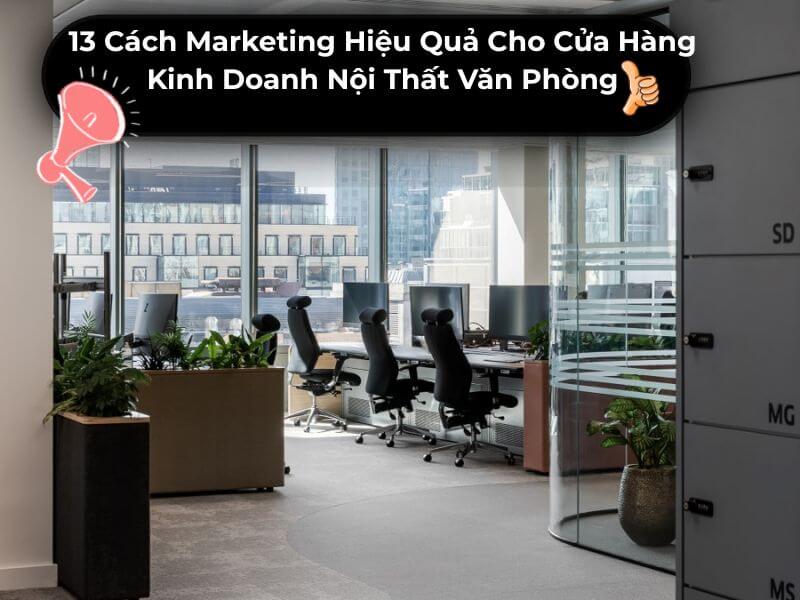 13 Cách Marketing Hiệu Quả Cho Cửa Hàng Kinh Doanh Nội Thất Văn Phòng 36 13 cách marketing hiệu quả cho cửa hàng kinh doanh nội thất văn phòng X3 doanh thu nhanh nhất