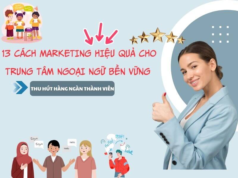 13 Cách Marketing Hiệu Quả Cho Trung Tâm Ngoại Ngữ Bền Vững 31 13 Cách marketing hiệu quả cho trung tâm ngoại ngữ thu hút hàng ngàn học viên