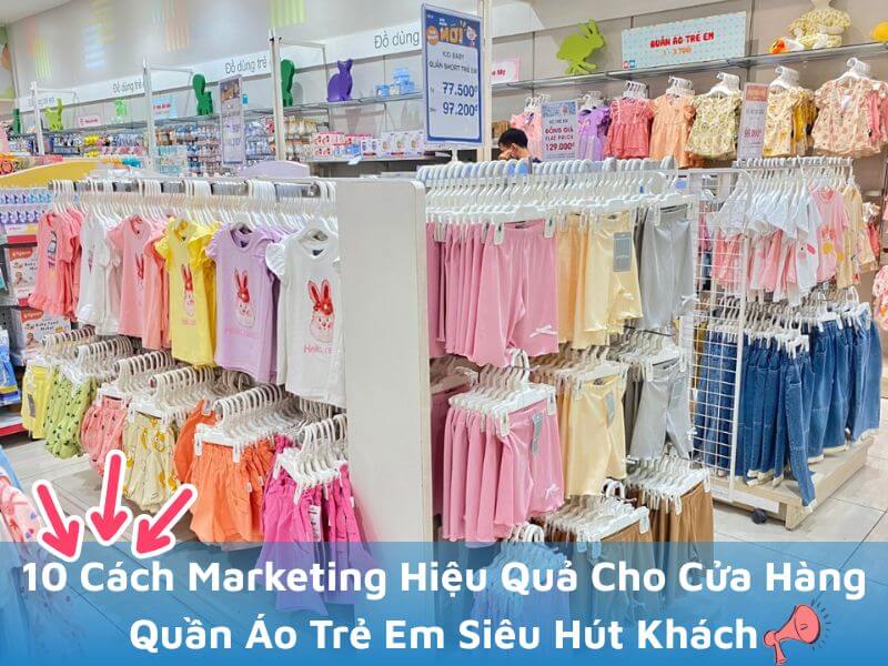 10 Cách Marketing Hiệu Quả Cho Cửa Hàng Quần Áo Trẻ Em Siêu Hút Khách 3 Bật mí 10 cách marketing hiệu quả cho cửa hàng quần áo trẻ em siêu hút khách