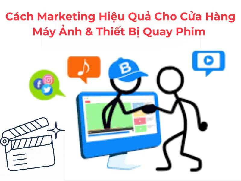 Cách Marketing Hiệu Quả Cho Cửa Hàng Máy Ảnh & Thiết Bị Quay Phim 7 Cách marketing hiệu quả cho cửa hàng máy ảnh & thiết bị quay phim thành công chỉ với 7 bước
