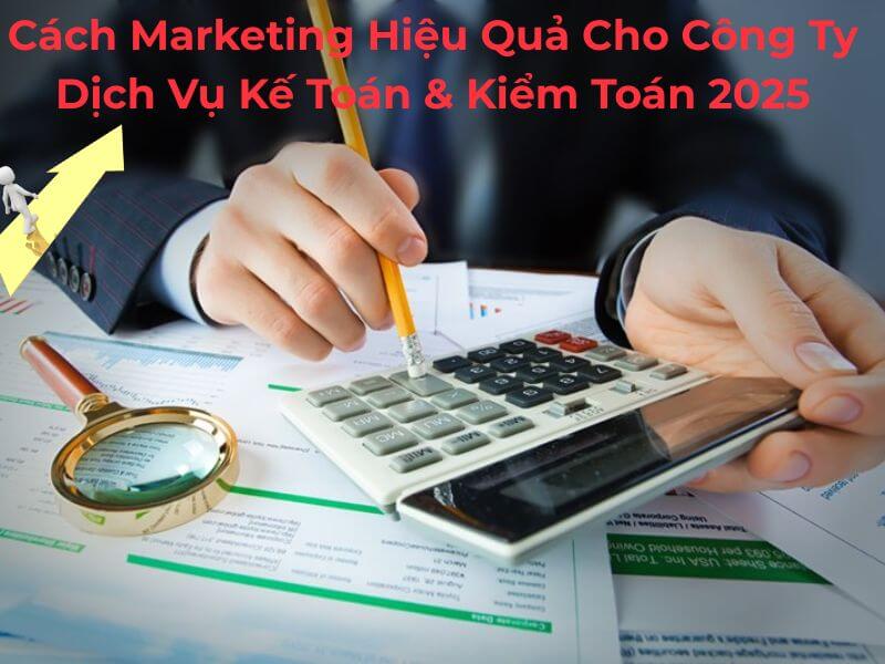 Cách Marketing Hiệu Quả Cho Công Ty Dịch Vụ Kế Toán & Kiểm Toán 7 Hướng dẫn cách marketing hiệu quả cho Công ty dịch vụ Kế Toán & Kiểm Toán